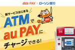 ローソン銀行ATMで「au Pay残高」への現金チャージが可能に