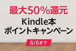 Kindleストアで対象タイトルが最大50%ポイント還元になる「Kindle本ポイントキャンペーン」が実施中 - 8/6まで